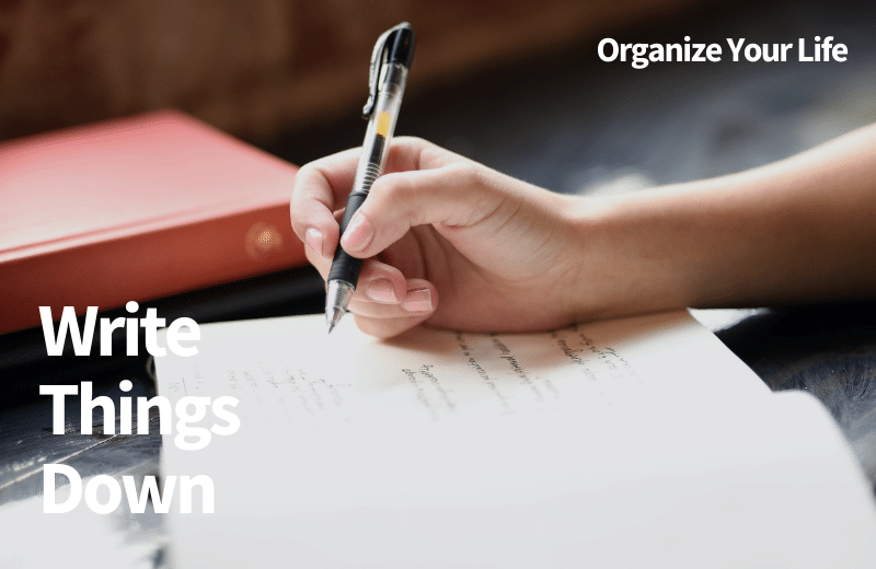 Writing things down will help you stay organized
